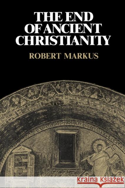 The End of Ancient Christianity R. A. Markus 9780521339490 Cambridge University Press