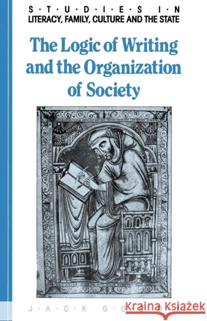 The Logic of Writing and the Organization of Society Jack Goody 9780521339629 Cambridge University Press