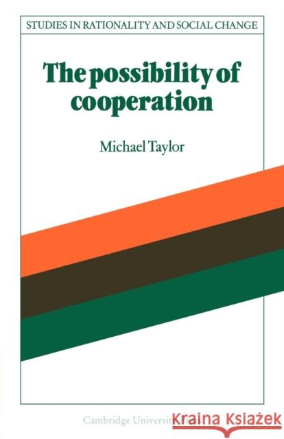 The Possibility of Cooperation Michael Taylor Gudmund Hernes Jon Elster 9780521339902 Cambridge University Press