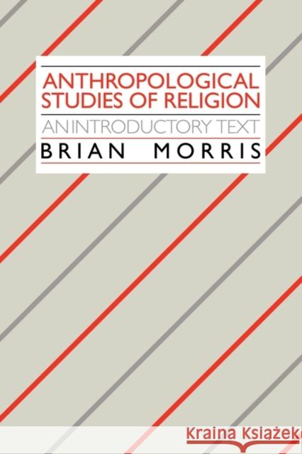 Anthropological Studies of Religion: An Introductory Text Morris, Brian 9780521339919 Cambridge University Press