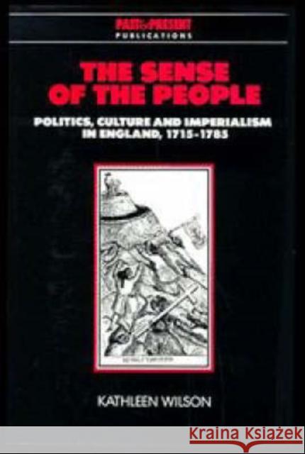 The Sense of the People: Politics, Culture and Imperialism in England, 1715-1785 Wilson, Kathleen 9780521340724 Cambridge University Press