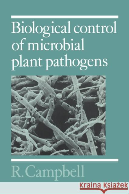 Biological Control of Microbial Plant Pathogens R. E. Campbell R. C. Campbell R. Campbell 9780521340885 Cambridge University Press