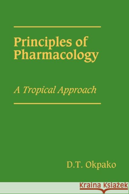 Principles of Pharmacology: A Tropical Approach Okpako, D. T. 9780521340953 Cambridge University Press