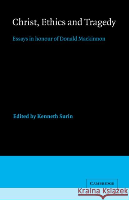 Christ, Ethics and Tragedy: Essays in Honour of Donald MacKinnon Surin, Kenneth 9780521341370
