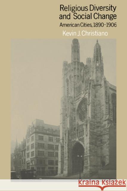 Religious Diversity and Social Change: American Cities, 1890-1906 Christiano, Kevin J. 9780521341455 Cambridge University Press