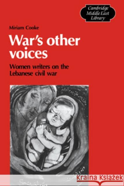 War's Other Voices: Women Writers on the Lebanese Civil War Miriam Cooke 9780521341929 Cambridge University Press