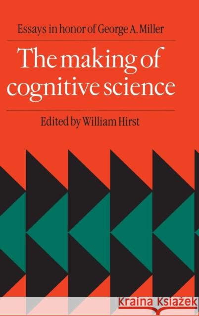 The Making of Cognitive Science: Essays in Honor of George Armitage Miller Hirst, William 9780521342551