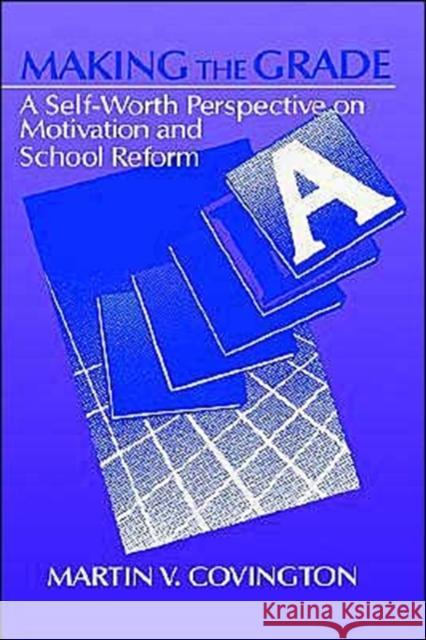 Making the Grade: A Self-Worth Perspective on Motivation and School Reform Covington, Martin V. 9780521342612 Cambridge University Press