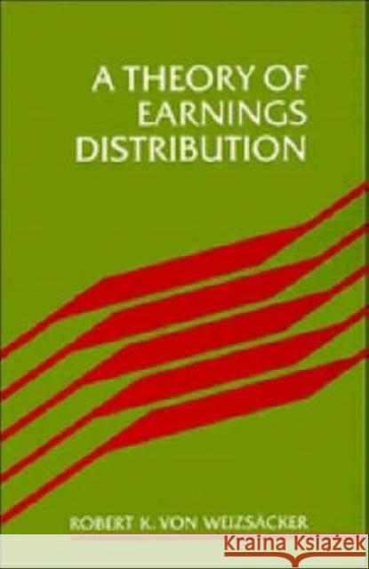 A Theory of Earnings Distribut Von Weizsäcker, Robert 9780521342940 CAMBRIDGE UNIVERSITY PRESS
