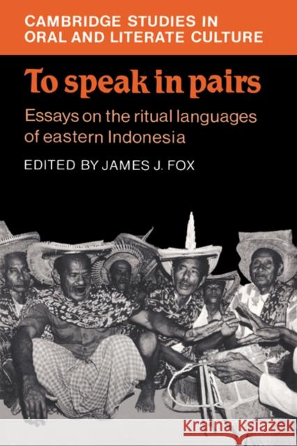 To Speak in Pairs: Essays on the Ritual Languages of Eastern Indonesia Fox, James J. 9780521343329 Cambridge University Press