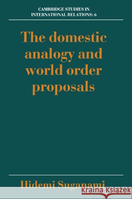 The Domestic Analogy and World Order Proposals Hidemi Suganami (Keele University) 9780521343411