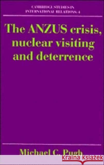 The Anzus Crisis, Nuclear Visiting and Deterrence Pugh, Michael 9780521343558