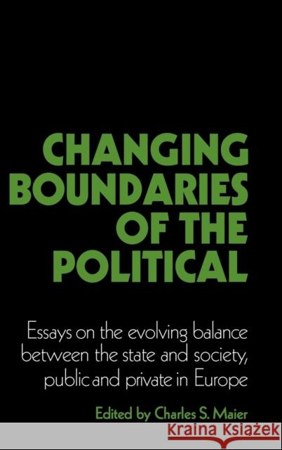 Changing Boundaries of the Political: Essays on the Evolving Balance between the State and Society, Public and Private in Europe Charles S. Maier (Harvard University, Massachusetts) 9780521343664 Cambridge University Press