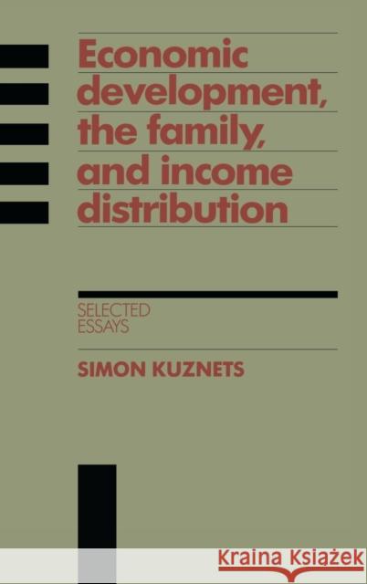 Economic Development, the Family, and Income Distribution: Selected Essays Kuznets, Simon 9780521343848 CAMBRIDGE UNIVERSITY PRESS