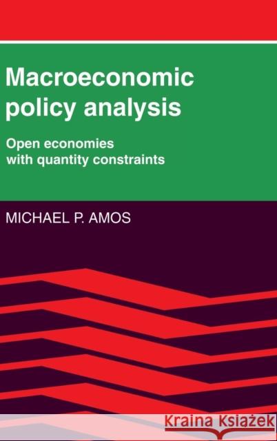Macroeconomic Policy Analysis: Open Economies with Quantity Constraints Amos, Michael P. 9780521343879