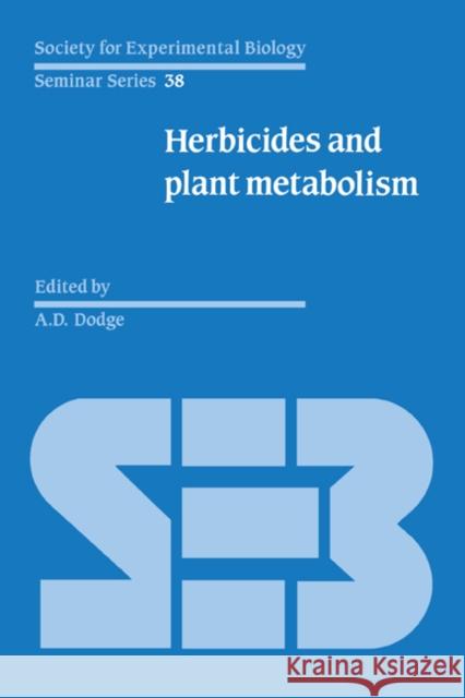 Herbicides and Plant Metabolism A. D. Dodge A. D. Dodge 9780521344227 Cambridge University Press
