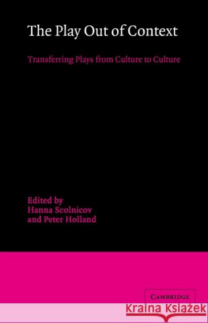 The Play Out of Context: Transferring Plays from Culture to Culture Scolnicov, Hanna 9780521344333 Cambridge University Press