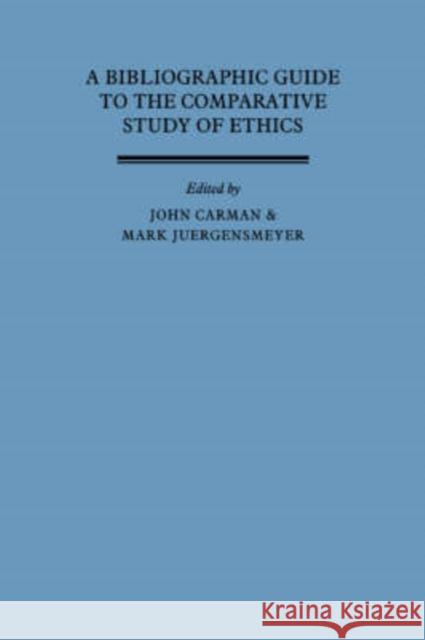 A Bibliographic Guide to the Comparative Study of Ethics John Carman Mark Jurgensmeyer John Carman 9780521344487 Cambridge University Press
