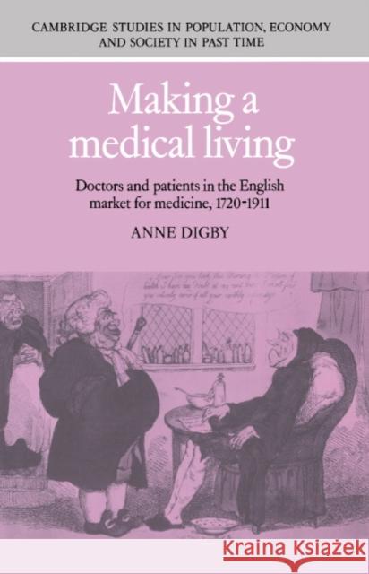 Making a Medical Living: Doctors and Patients in the English Market for Medicine, 1720–1911 Anne Digby 9780521345262 Cambridge University Press