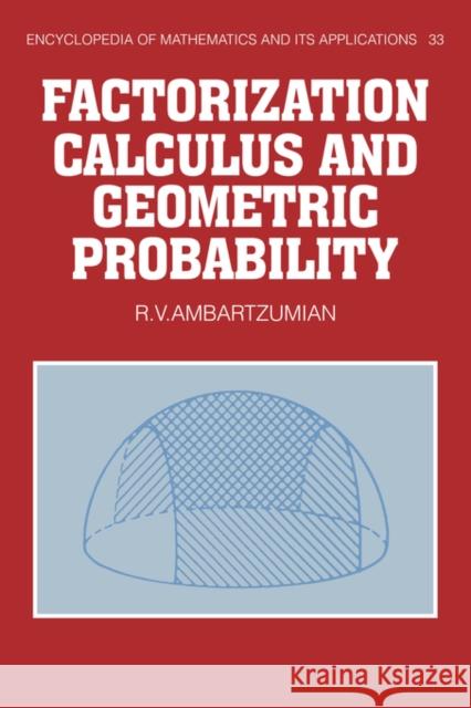Factorization Calculus and Geometric Probability R. V. Ambartzumian G. -C Rota B. Doran 9780521345354 Cambridge University Press