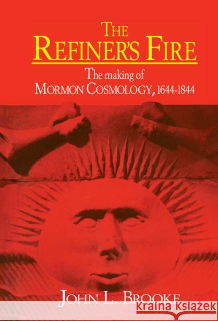 The Refiner's Fire: The Making of Mormon Cosmology, 1644-1844 Brooke, John L. 9780521345453