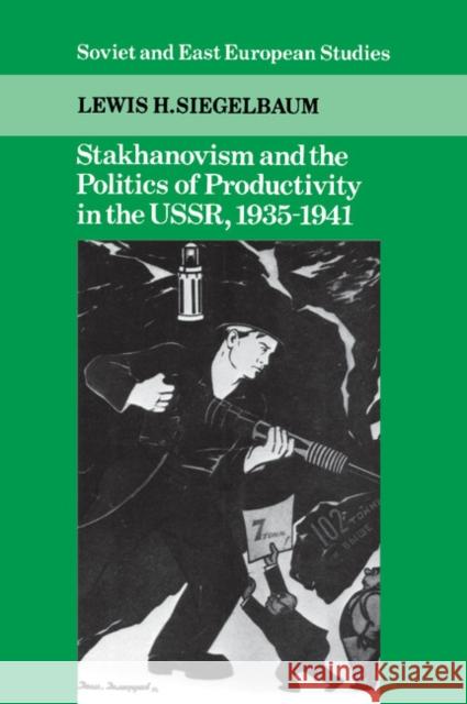 Stakhanovism and the Politics of Productivity in the Ussr, 1935-1941 Siegelbaum, Lewis H. 9780521345484