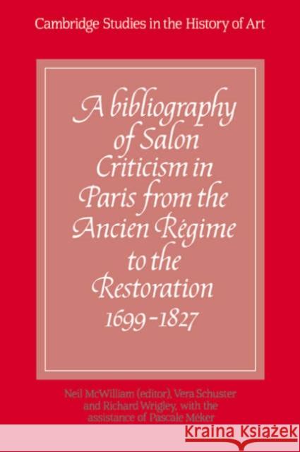 A Bibliography of Salon Criticism in Paris from the Ancien Régime to the Restoration, 1699-1827: Volume 1 McWilliam, Neil 9780521346344 Cambridge University Press