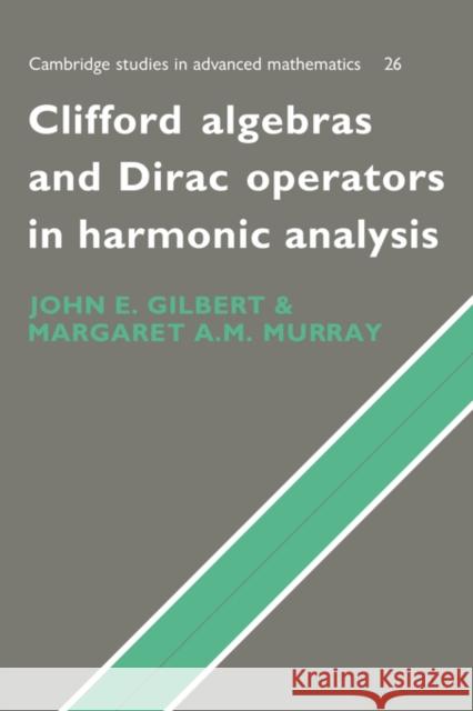 Clifford Algebras and Dirac Operators in Harmonic Analysis John E. Gilbert Margaret A. M. Murray J. Gilbert 9780521346542 Cambridge University Press