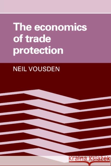 The Economics of Trade Protection Neil Vousden 9780521346696 Cambridge University Press