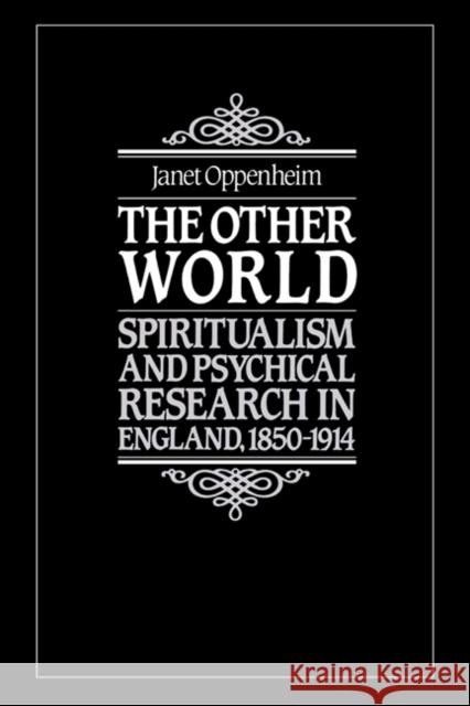 The Other World: Spiritualism and Psychical Research in England, 1850-1914 Oppenheim, Janet 9780521347679 Cambridge University Press