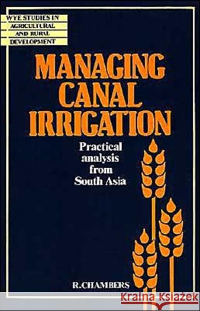 Managing Canal Irrigation: Practical Analysis from South Asia Chambers, Robert 9780521347884 Cambridge University Press