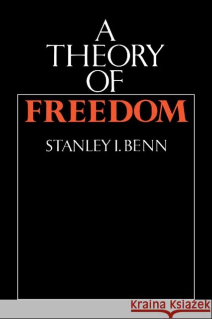 A Theory of Freedom Stanley I. Benn S. I. Benn 9780521348027 Cambridge University Press