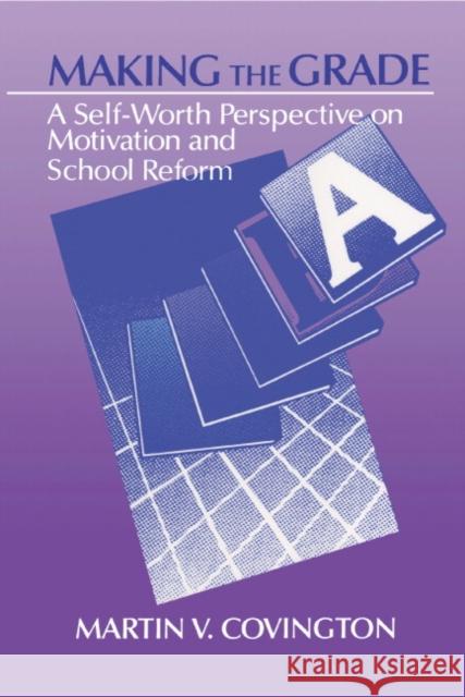 Making the Grade: A Self-Worth Perspective on Motivation and School Reform Covington, Martin V. 9780521348034 Cambridge University Press