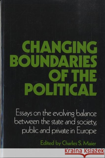 Changing Boundaries of the Political: Essays on the Evolving Balance Between the State and Society, Public and Private in Europe Maier, Charles S. 9780521348478