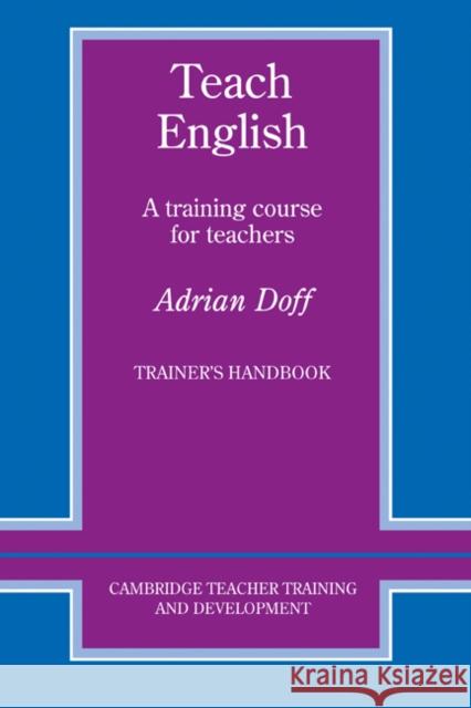 Teach English Trainer's Handbook: A Training Course for Teachers Doff, Adrian 9780521348645 Cambridge University Press