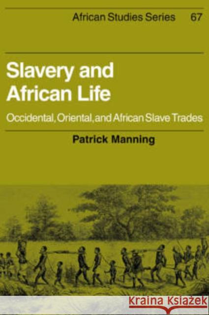 Slavery and African Life: Occidental, Oriental, and African Slave Trades Manning, Patrick 9780521348676 Cambridge University Press