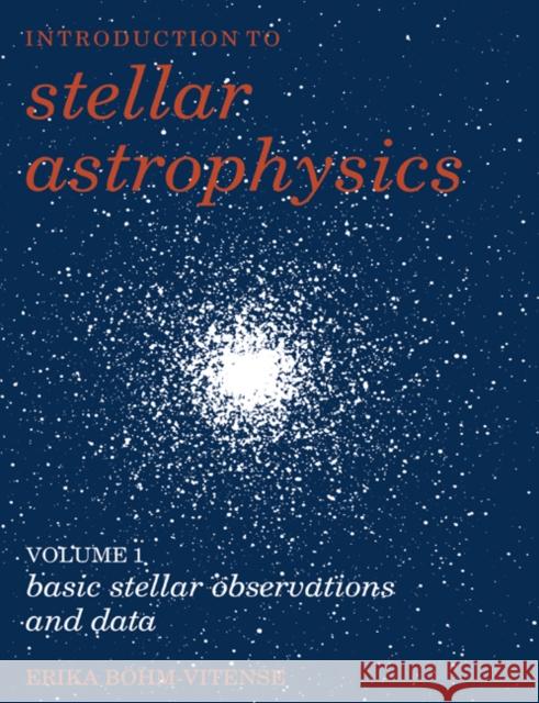 Introduction to Stellar Astrophysics: Volume 1, Basic Stellar Observations and Data Erika Bohm-Vitense 9780521348690 Cambridge University Press