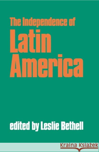 The Independence of Latin America Leslie Bethell Leslie Bethell 9780521349277 Cambridge University Press