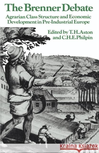 The Brenner Debate: Agrarian Class Structure and Economic Development in Pre-Industrial Europe Aston, Thomas Hope 9780521349338