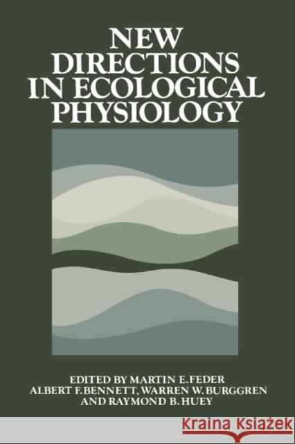 New Directions in Ecological Physiology Martin E. Feder Albert F. Bennett Warren W. Burggren 9780521349383 Cambridge University Press