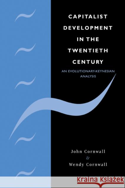 Capitalist Development in the Twentieth Century: An Evolutionary-Keynesian Analysis Cornwall, John 9780521349420
