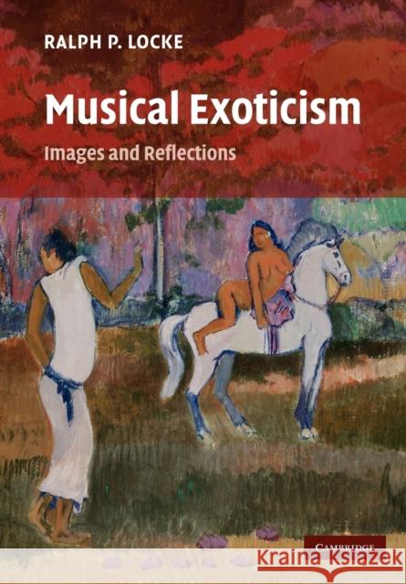 Musical Exoticism: Images and Reflections Locke, Ralph P. 9780521349550 Cambridge University Press