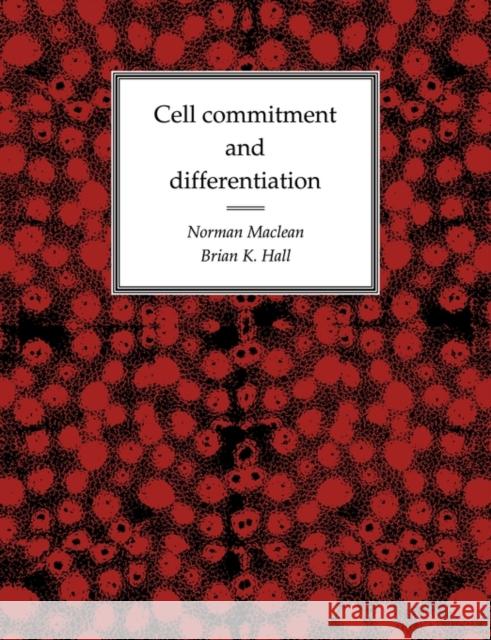 Cell Commitment and Differentiation N. MacLean B. K. Hall Norman MacLean 9780521349642