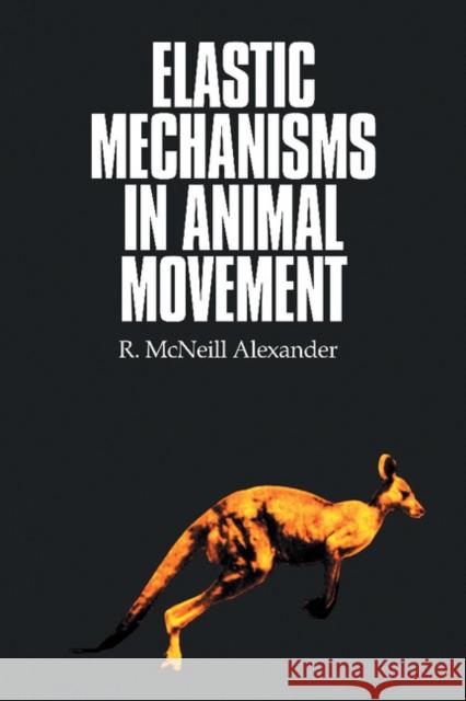 Elastic Mechanisms in Animal Movement Alexander R. McNeill   9780521349680