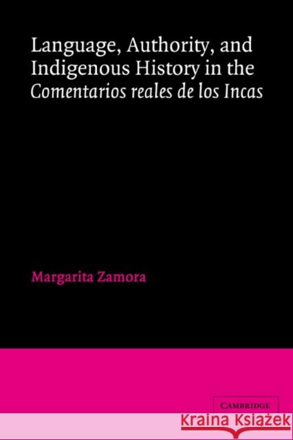 Language, Authority, and Indigenous History in the Comentarios Reales de Los Incas Zamora, Margarita 9780521350877 Cambridge University Press