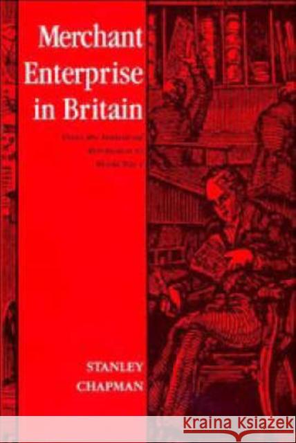 Merchant Enterprise in Britain: From the Industrial Revolution to World War I Chapman, Stanley 9780521351782