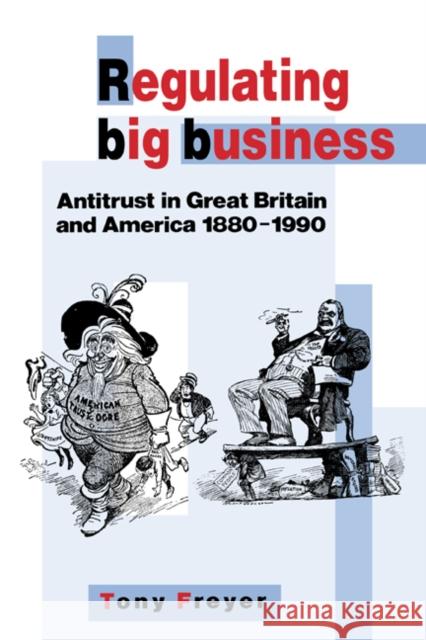 Regulating Big Business: Antitrust in Great Britain and America, 1880–1990 Tony Freyer (University of Alabama) 9780521352079 Cambridge University Press