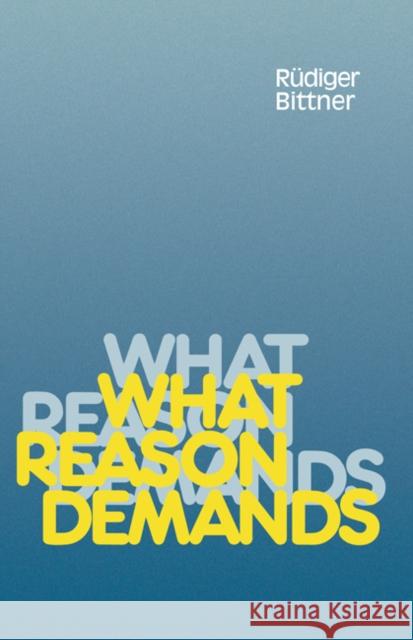 What Reason Demands Rudiger Bittner 9780521352154 CAMBRIDGE UNIVERSITY PRESS