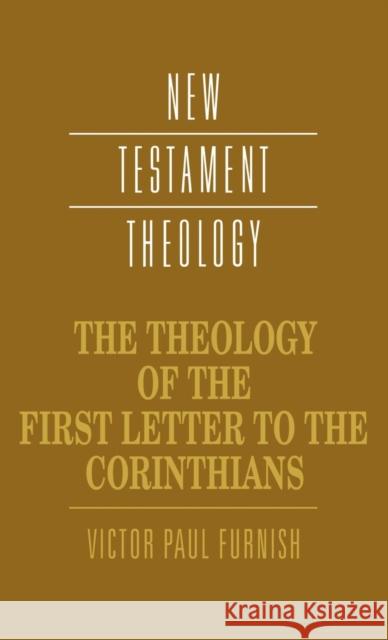 The Theology of the First Letter to the Corinthians Victor P. Furnish 9780521352529 CAMBRIDGE UNIVERSITY PRESS