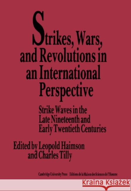 Strikes, Wars, and Revolutions in an International Perspective: Strike Waves in the Late Nineteenth and Early Twentieth Centuries Leopold H. Haimson, Charles Tilly 9780521352857